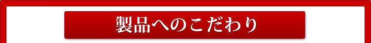 製品へのこだわり