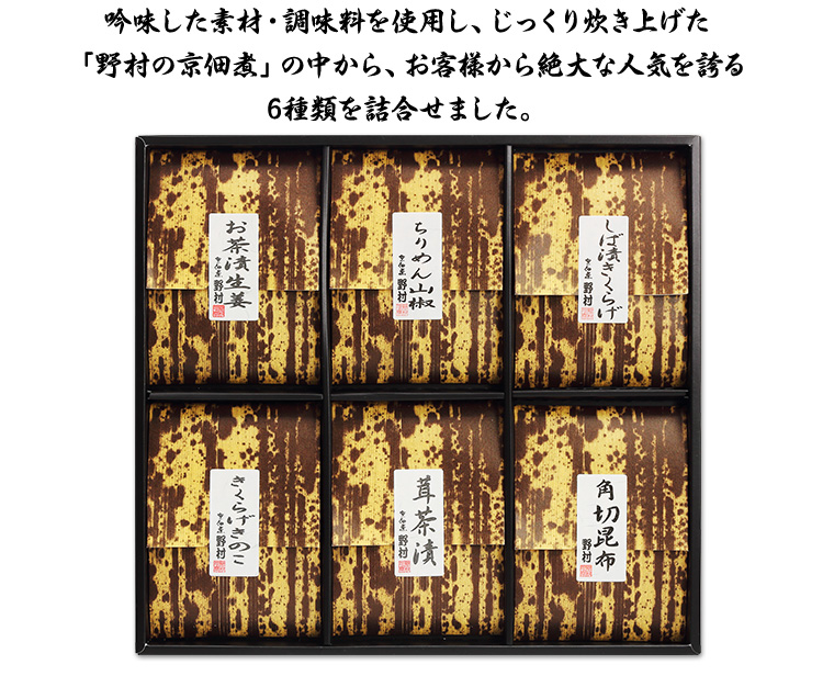 吟味した素材・調味料を使用し、じっくり炊き上げた「野村の京佃煮」の中から、お客様から絶大な人気を誇る6種類を詰合せました。
