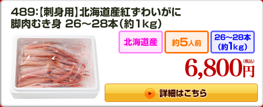 489：【刺身用】北海道産紅ずわいがに 脚肉むき身 26〜28本（約1kg） 6,800円（税込）