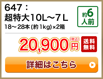 647：超特大10L～7Ｌ 18～28本(約1kg)×2箱  約6人前 20,900円(税込) 送料無料