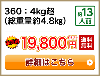 360：4kg超（総重量約4.8㎏） 約13人前 19,800円(税込) 送料無料