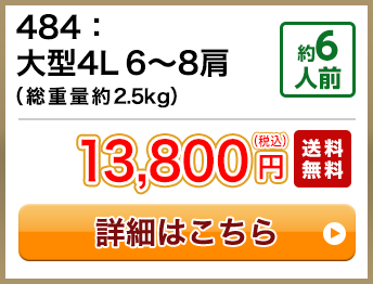 484：大型4L 6～8肩（総重量約2.5kg） 約6人前 13,800円(税込) 送料無料