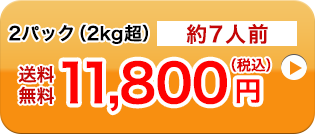 2パック（2kg超）約7人前送料無料11,800円（税込）