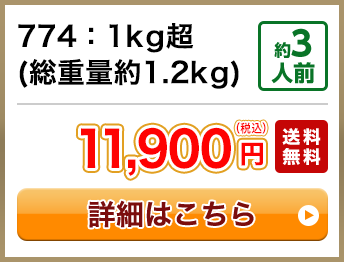 774：1kg超(総重量約1.2kg) 約3人前 11,900円(税込) 送料無料