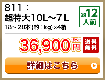 811：超特大10L～7Ｌ 18～28本(約1kg)×4箱 約12人前 36,900円(税込) 送料無料