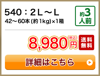 540：2Ｌ～Ｌ 42～60本(約1kg)×1箱 約3人前 8,980円(税込) 送料無料