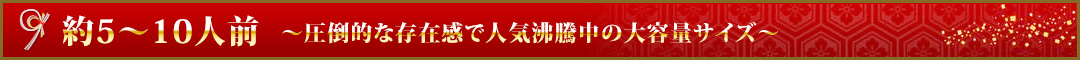 約5〜10人前～圧倒的な存在感で人気沸騰中の大容量サイズ～