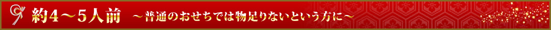 約4〜5人前～普通のおせちでは物足りないという方に～