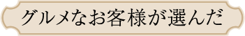 グルメなお客様が選んだ