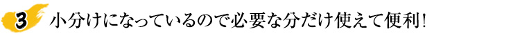小分けになっているので必要なぶんだけ使えて便利！
