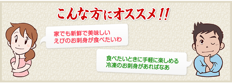 家でも美味しいエビのお刺身が食べたいわ・食べたいときに手軽に楽しめる冷凍のお刺身があればなあ