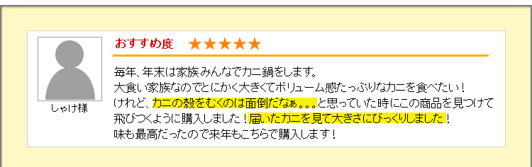 カニの殻をむくのは面倒だなぁ・・と思っていた時にこの商品を見つけて飛びつくように購入しました！届いたカニを見て大きさにびっくりしました！味も最高だったので来年も購入します。