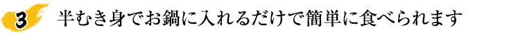 半むき身でお鍋に入れるだけで簡単に食べられます