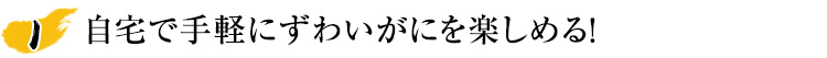自宅で手軽にずわいがにを楽しめる！