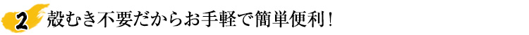 殻むき不要だからお手軽で簡単便利!