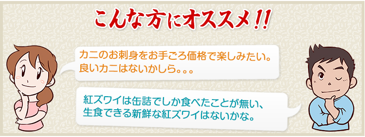 かにのお刺身をお手頃価格で楽しみたい。良いカニはないかしら。。。紅ずわいは缶詰しか食べたことが無い、生食できる新鮮な紅ずわいはないかな。という方にオススメ