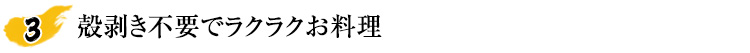 殻剥き不要でラクラクお料理