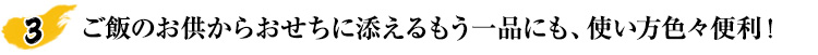 ご飯のお供からおせちに添えるもう一品にも、使い方色々便利！