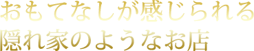 おもてなしが感じられる隠れ家のようなお店