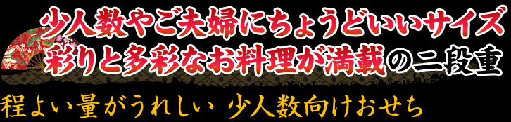 少人数やご夫婦にちょうどいいサイズ 彩りと多彩なお料理が満載の二段重