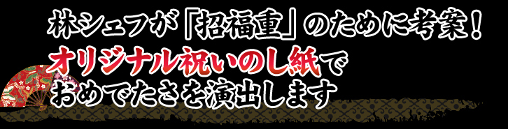 林シェフが「招福重」のために考案！オリジナル祝いのし紙でおめでたさを演出します