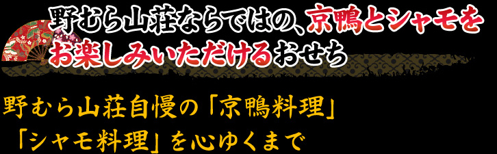 野むら山荘ならではの、京鴨とシャモをお楽しみいただけるおせち