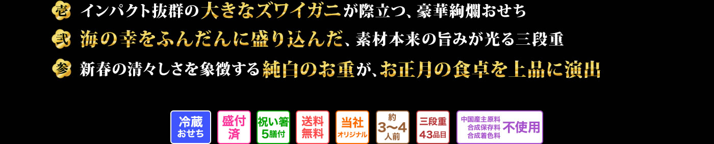 壱　インパクト抜群の大きなズワイガニが際立つ、豪華絢燗おせち 弍　海の幸をふんだんに盛り込んだ、素材本来の旨みが光る三段重 参　新春の清々しさを象徴する純白のお重が、お正月の食卓を上品に演出