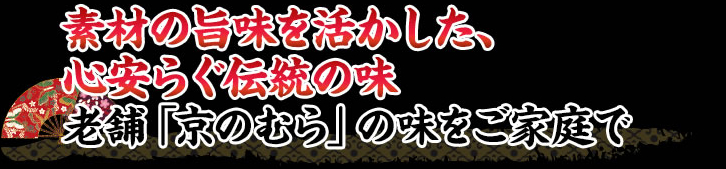 素材の旨味を活かした、心安らぐ伝統の味 老舗「京のむら」の味をご家庭で