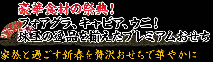 フォアグラ・ウニ・ローストビーフと豪華食材の宝庫！一品一品こだわり抜いたプレミアムおせち