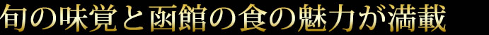 旬の味覚と函館の食の魅力が満載