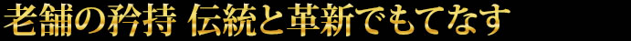 老舗の矜持 伝統と革新でもてなす