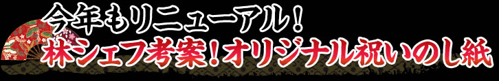 今年もリニューアル！林シェフ考案！オリジナル祝いのし紙