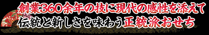 創業360余年の技に現代の感性を添えて伝統と新しさを味わう正統派おせち