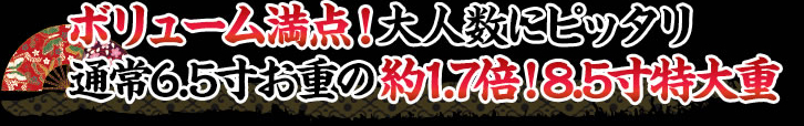 食べ応え抜群！ボリューム満点 通常6.5寸お重の約1.7倍 8.5寸特大重