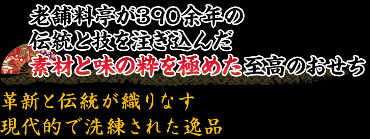 老舗料亭が390余年の伝統と技を注ぎ込んだ素材と味の粋を極めた至高のおせち