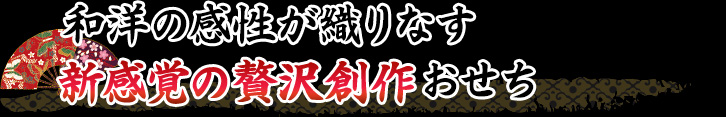 和洋の感性が織りなす新感覚の贅沢創作おせち