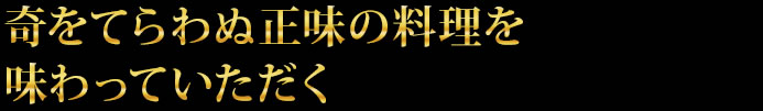 奇をてらわぬ正味の料理を味わっていただく