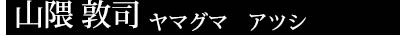 山隈 敦司 ヤマグマ アツシ