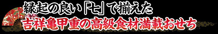 縁起の良い「七」で揃えた吉祥亀甲重の高級食材満載おせち