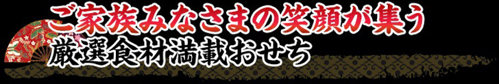 ご家族みなさまの笑顔が集う厳選食材満載おせち
