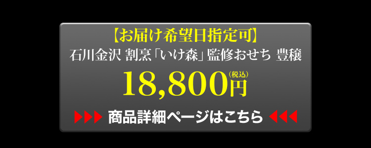 お届け希望日指定可 石川金沢 割烹「いけ森」監修おせち 18,800円 商品詳細ページはこちら