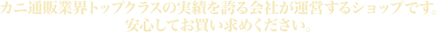 カニ通販業界トップクラスの実績を誇る会社が運営するショップです。安心してお買い求めください。