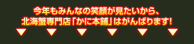 今年もみんなの笑顔が見たいから、北海蟹専門店「かに本舗」はがんばります！